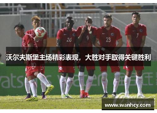 沃尔夫斯堡主场精彩表现，大胜对手取得关键胜利