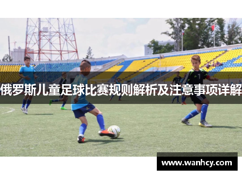 俄罗斯儿童足球比赛规则解析及注意事项详解