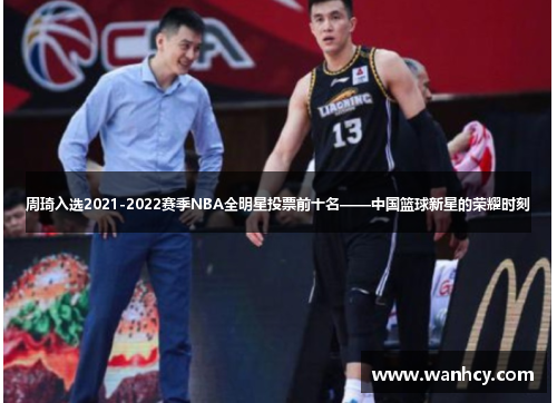 周琦入选2021-2022赛季NBA全明星投票前十名——中国篮球新星的荣耀时刻