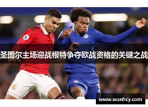 圣图尔主场迎战根特争夺欧战资格的关键之战