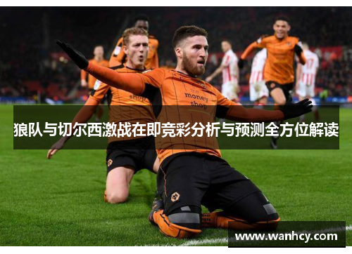 狼队与切尔西激战在即竞彩分析与预测全方位解读